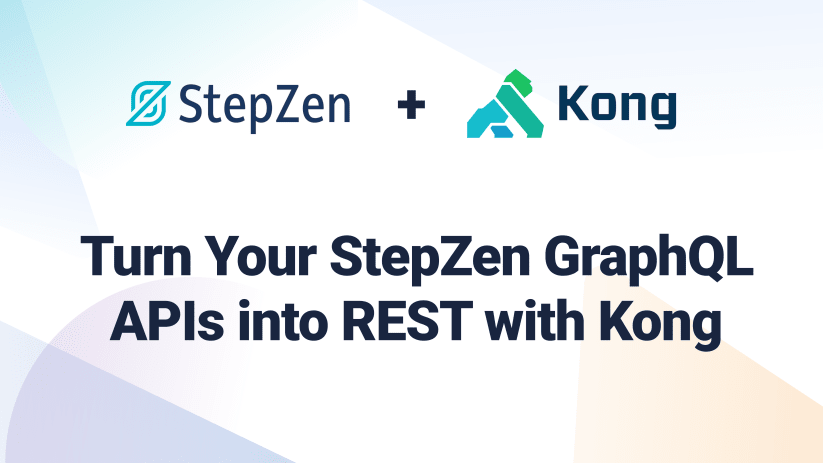 Turn Your StepZen GraphQL APIs into REST with Kong