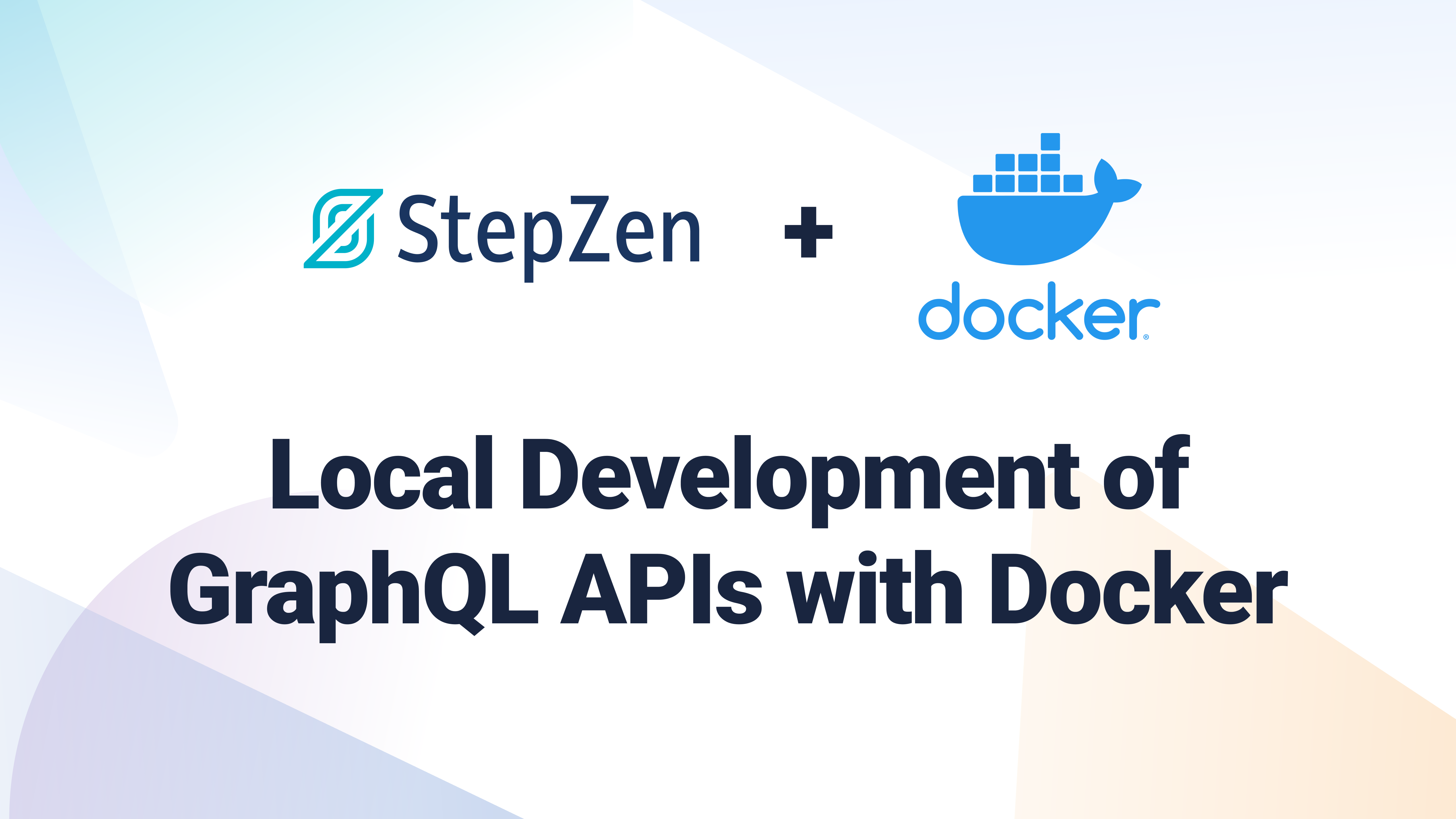Announcing Local Development of StepZen GraphQL APIs with Docker