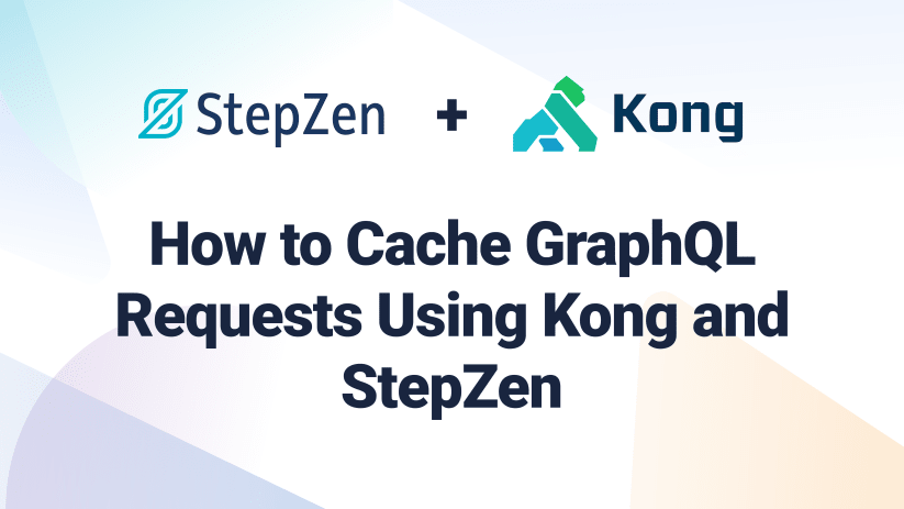 How to Cache GraphQL Requests Using Kong and StepZen