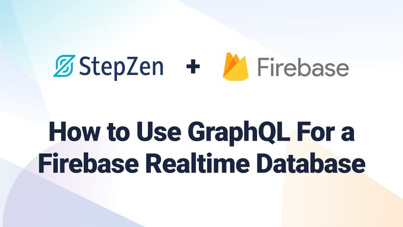How to Use GraphQL for a Firebase Realtime Database With StepZen